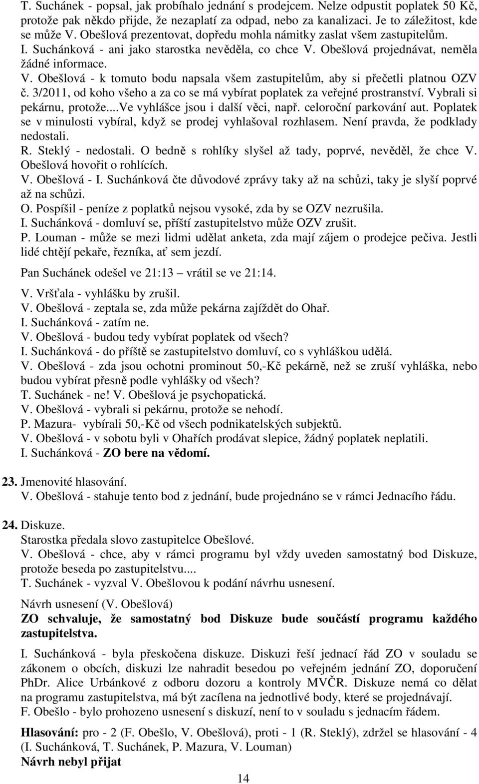 Obešlová projednávat, neměla žádné informace. V. Obešlová - k tomuto bodu napsala všem zastupitelům, aby si přečetli platnou OZV č.