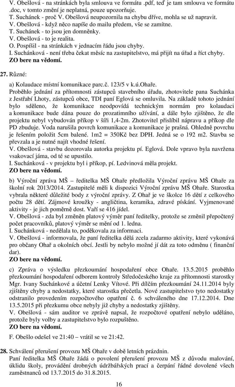 I. Suchánková - není třeba čekat měsíc na zastupitelstvo, má přijít na úřad a říct chyby. ZO bere na vědomí. 27. Různé: a) Kolaudace místní komunikace parc.č. 123/5 v k.ú.ohaře.