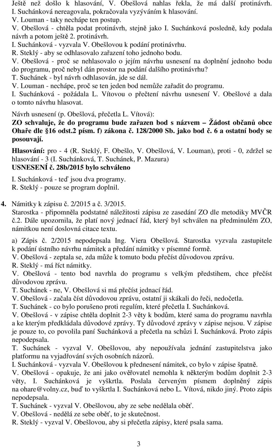 Obešlovou k podání protinávrhu. R. Steklý - aby se odhlasovalo zařazení toho jednoho bodu. V.