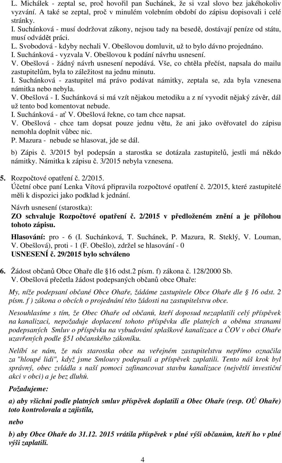 Suchánková - vyzvala V. Obešlovou k podání návrhu usnesení. V. Obešlová - žádný návrh usnesení nepodává. Vše, co chtěla přečíst, napsala do mailu zastupitelům, byla to záležitost na jednu minutu. I.