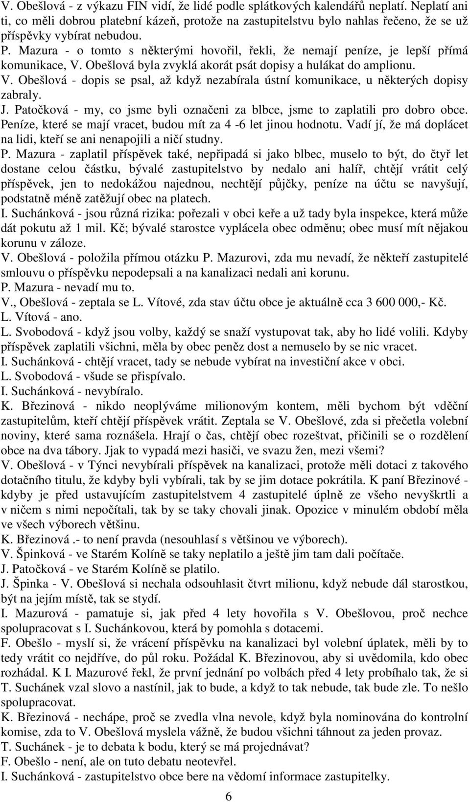 Mazura - o tomto s některými hovořil, řekli, že nemají peníze, je lepší přímá komunikace, V. Obešlová byla zvyklá akorát psát dopisy a hulákat do amplionu. V. Obešlová - dopis se psal, až když nezabírala ústní komunikace, u některých dopisy zabraly.