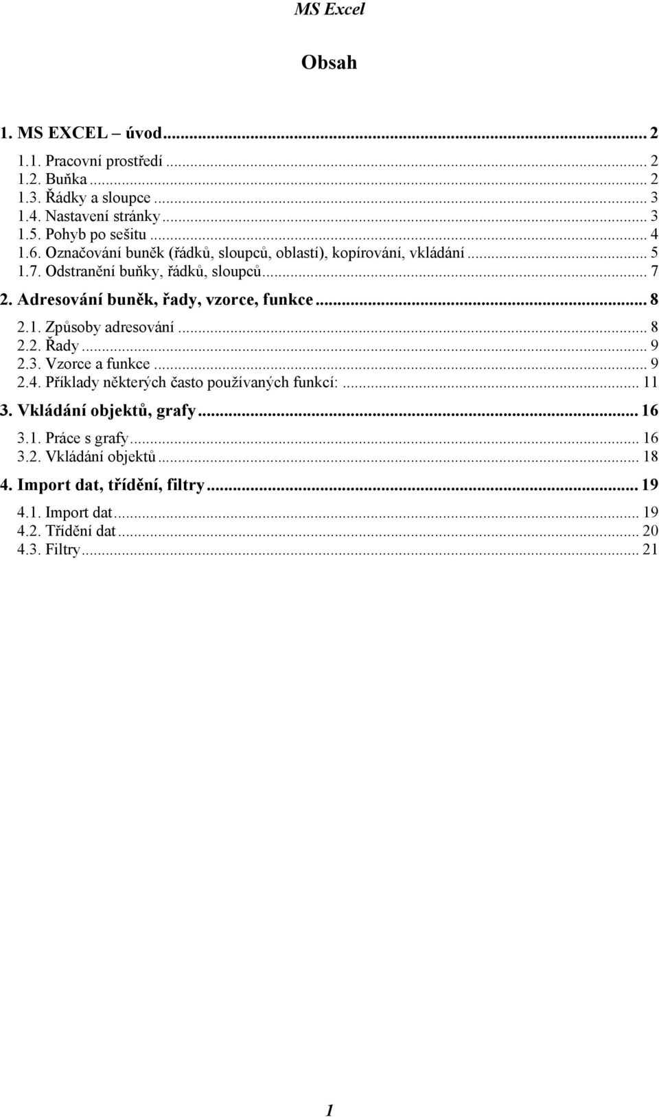 .. 8 2.1. Způsoby adresování... 8 2.2. Řady... 9 2.3. Vzorce a funkce... 9 2.4. Příklady některých často používaných funkcí:... 11 3. Vkládání objektů, grafy.