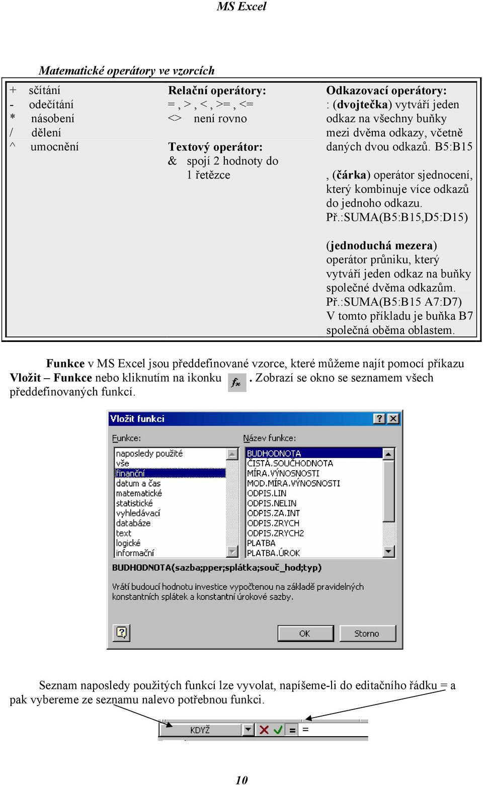 :SUMA(B5:B15,D5:D15) (jednoduchá mezera) operátor průniku, který vytváří jeden odkaz na buňky společné dvěma odkazům. Př.:SUMA(B5:B15 A7:D7) V tomto příkladu je buňka B7 společná oběma oblastem.