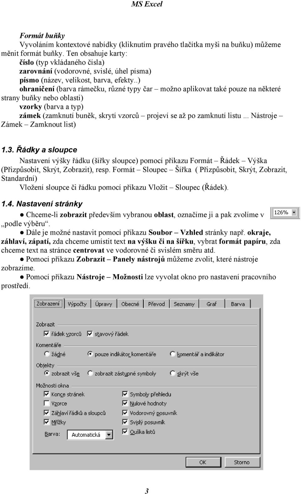 .) ohraničení (barva rámečku, různé typy čar možno aplikovat také pouze na některé strany buňky nebo oblasti) vzorky (barva a typ) zámek (zamknutí buněk, skrytí vzorců projeví se až po zamknutí listu.
