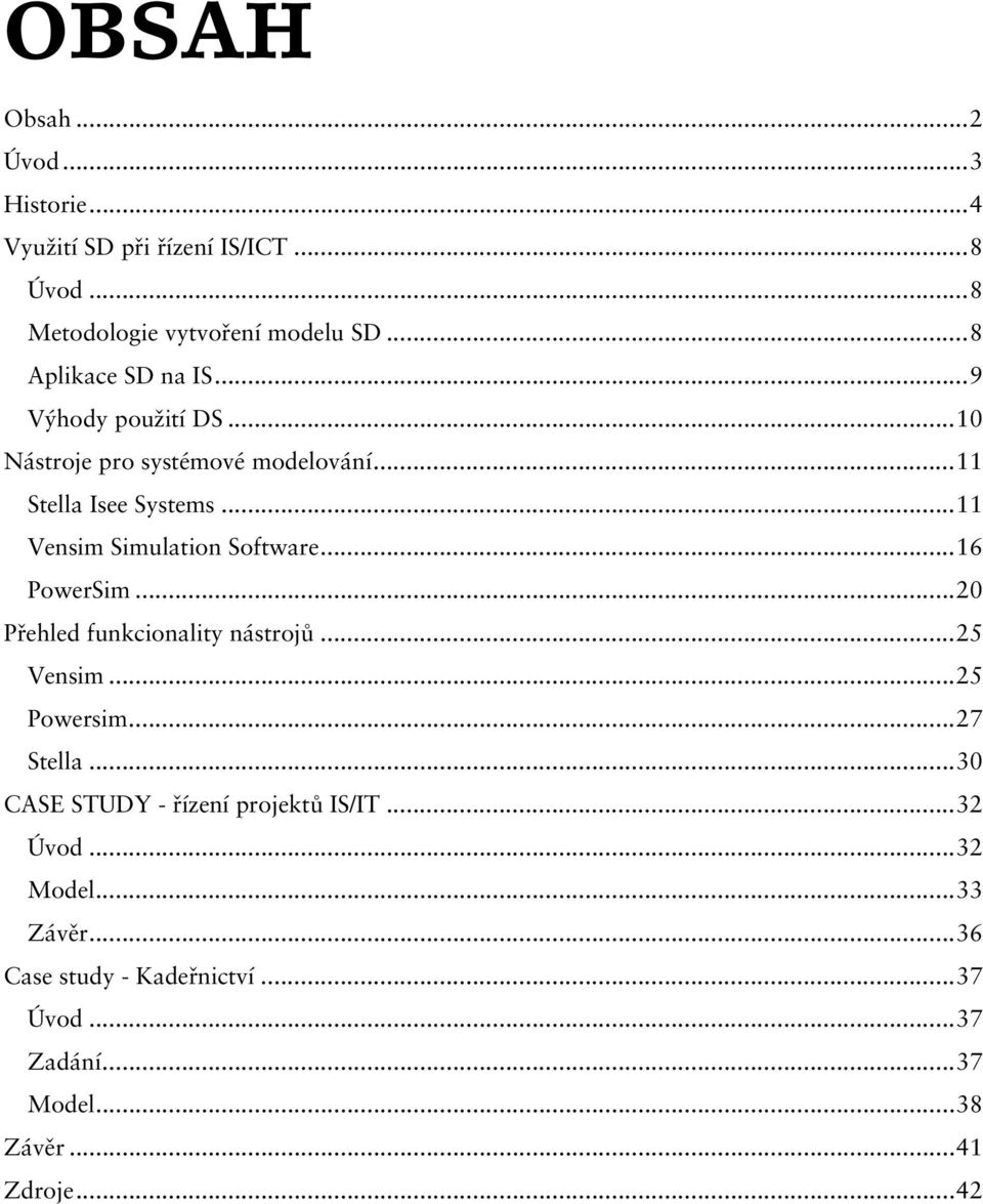 .. 11 Vensim Simulation Software... 16 PowerSim... 20 Přehled funkcionality nástrojů... 25 Vensim... 25 Powersim... 27 Stella.