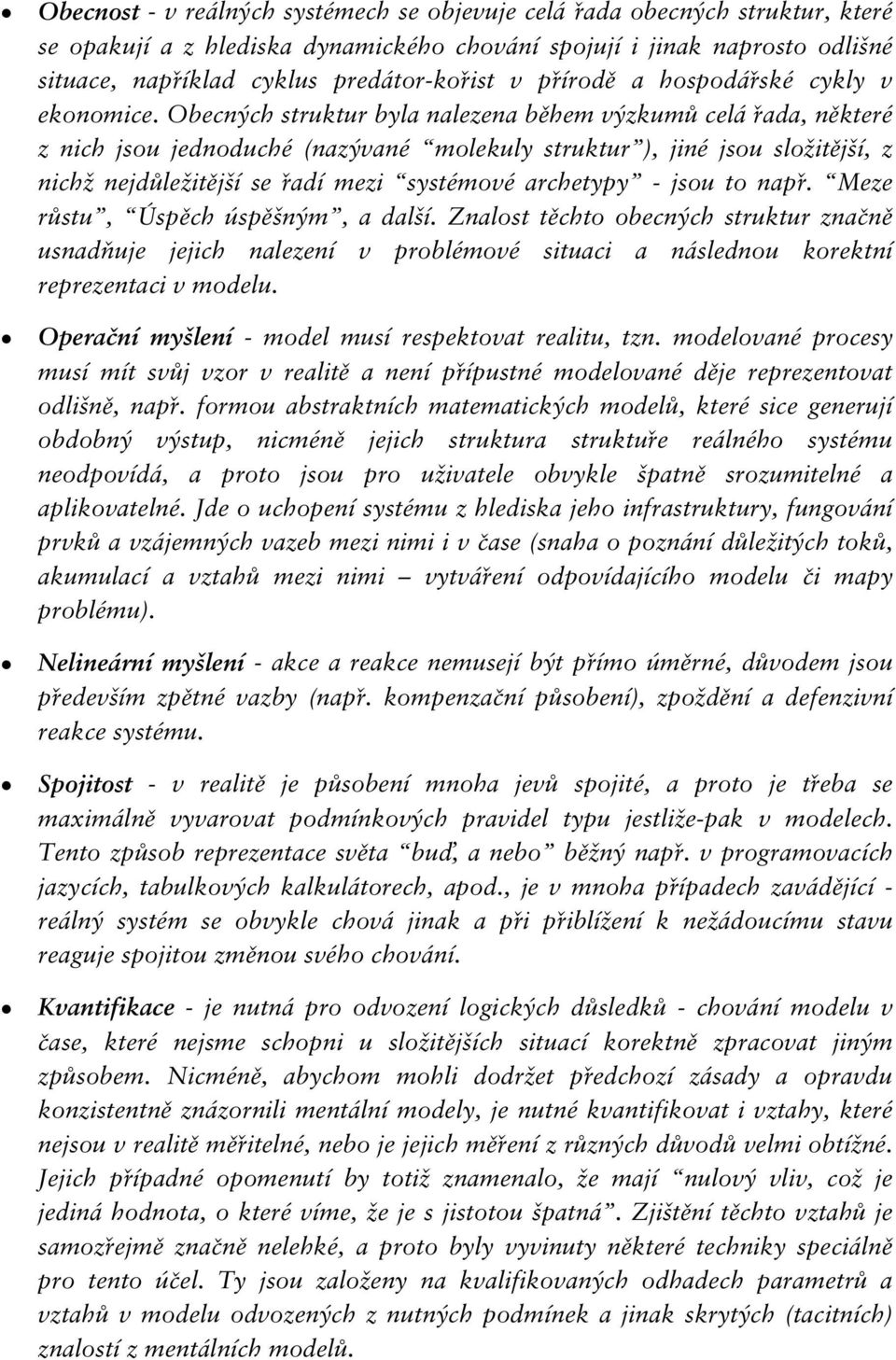 Obecných struktur byla nalezena během výzkumů celá řada, některé z nich jsou jednoduché (nazývané molekuly struktur ), jiné jsou složitější, z nichž nejdůležitější se řadí mezi systémové archetypy -