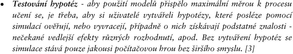 případně o nich získávají podstatné znalosti - nečekané vedlejší efekty různých rozhodnutí,