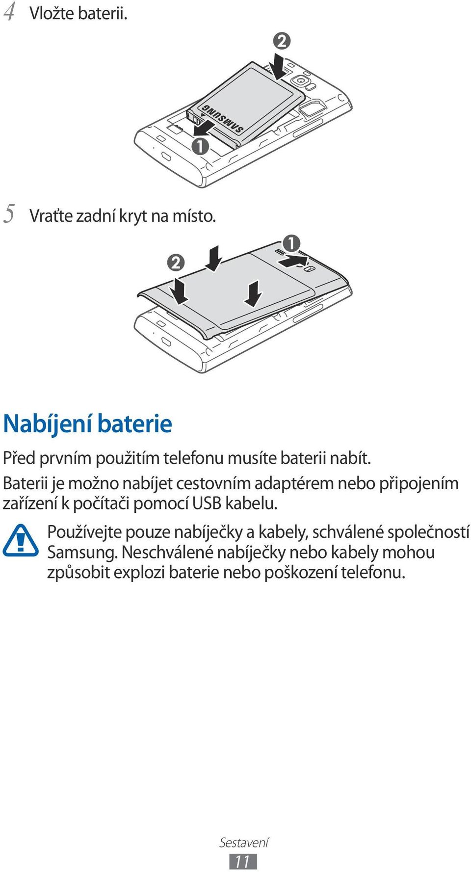 Baterii je možno nabíjet cestovním adaptérem nebo připojením zařízení k počítači pomocí USB