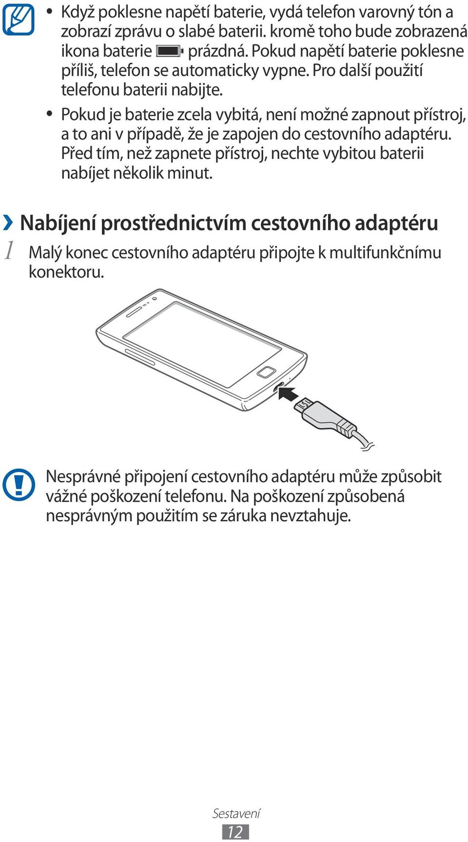 Pokud je baterie zcela vybitá, není možné zapnout přístroj, a to ani v případě, že je zapojen do cestovního adaptéru.