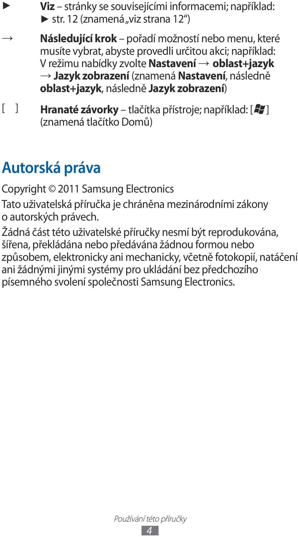 (znamená Nastavení, následně oblast+jazyk, následně Jazyk zobrazení) [ ] Hranaté závorky tlačítka přístroje; například: [ ] (znamená tlačítko Domů) Autorská práva Copyright 2011 Samsung Electronics