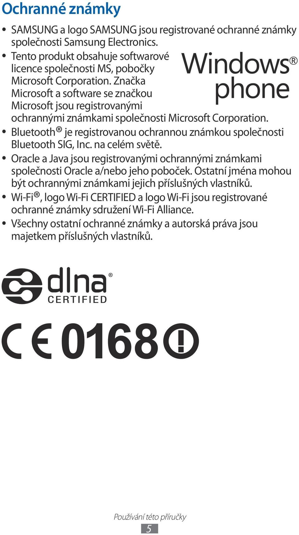 Bluetooth je registrovanou ochrannou známkou společnosti Bluetooth SIG, Inc. na celém světě. Oracle a Java jsou registrovanými ochrannými známkami společnosti Oracle a/nebo jeho poboček.