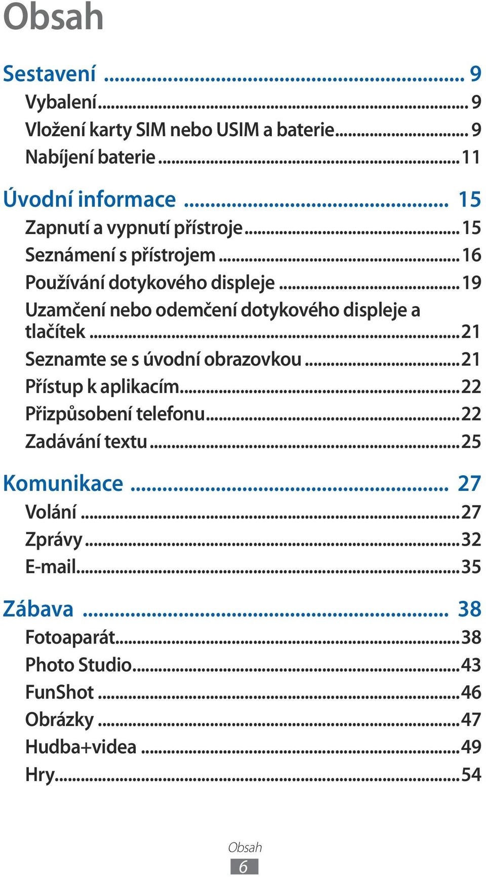 ..19 Uzamčení nebo odemčení dotykového displeje a tlačítek...21 Seznamte se s úvodní obrazovkou...21 Přístup k aplikacím.