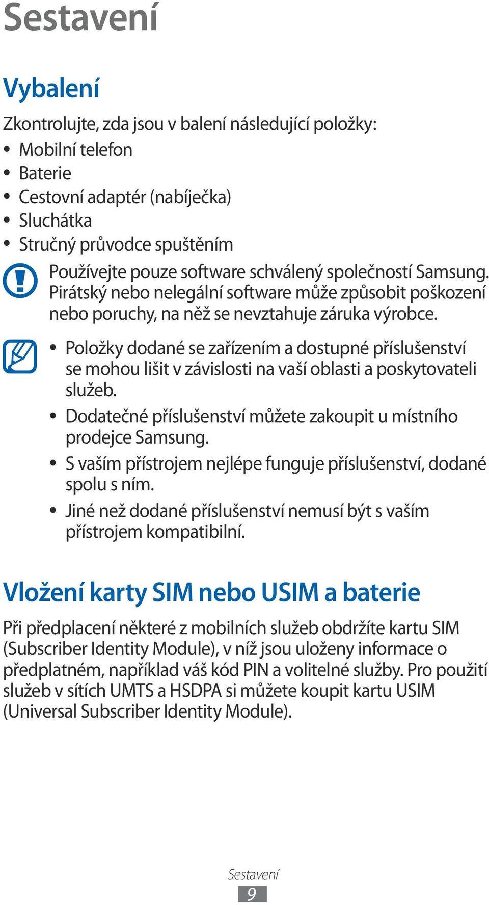 Položky dodané se zařízením a dostupné příslušenství se mohou lišit v závislosti na vaší oblasti a poskytovateli služeb. Dodatečné příslušenství můžete zakoupit u místního prodejce Samsung.