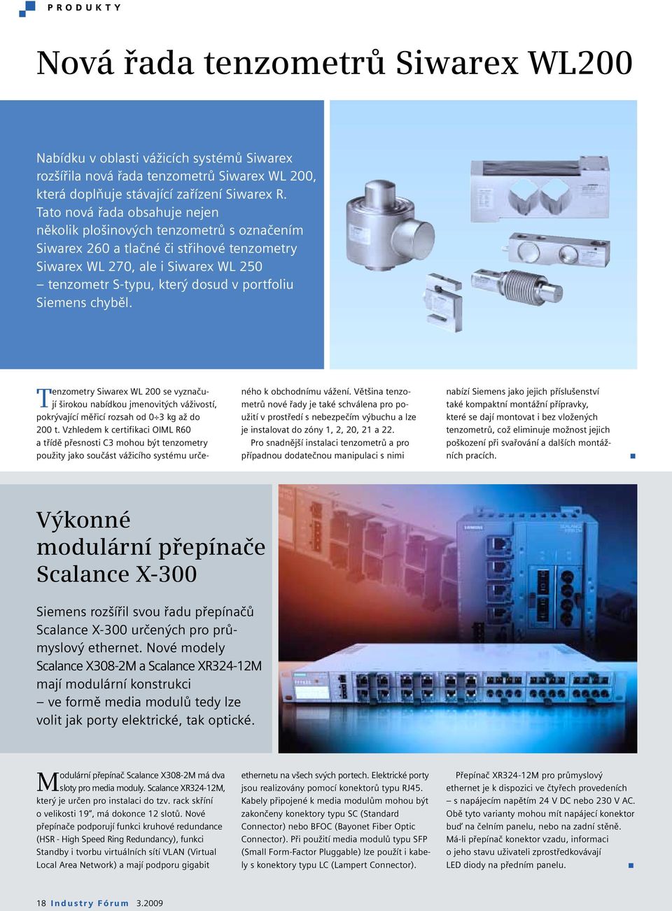 Siemens chyběl. Tenzometry Siwarex WL 200 se vyznačují širokou nabídkou jmenovitých váživostí, pokrývající měřicí rozsah od 0 3 kg až do 200 t.