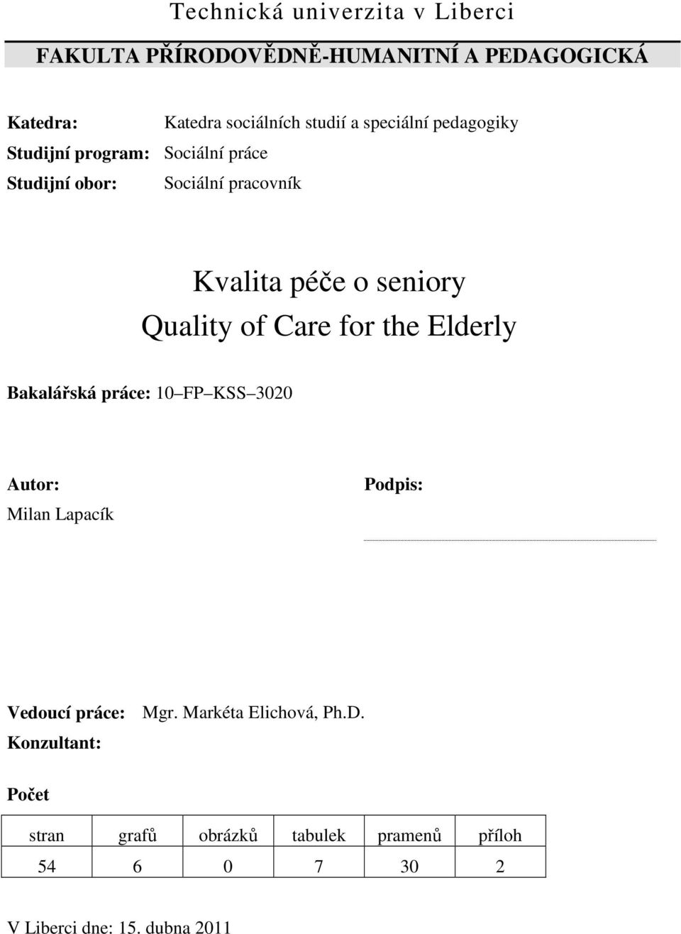 Quality of Care for the Elderly Bakalářská práce: 10 FP KSS 3020 Autor: Milan Lapacík Podpis: Vedoucí práce: Mgr.