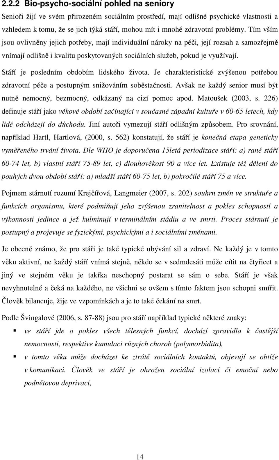 Stáří je posledním obdobím lidského života. Je charakteristické zvýšenou potřebou zdravotní péče a postupným snižováním soběstačnosti.