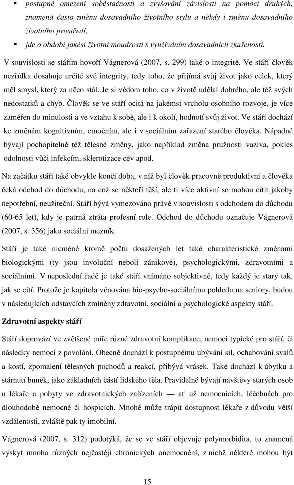 Ve stáří člověk nezřídka dosahuje určité své integrity, tedy toho, že přijímá svůj život jako celek, který měl smysl, který za něco stál.