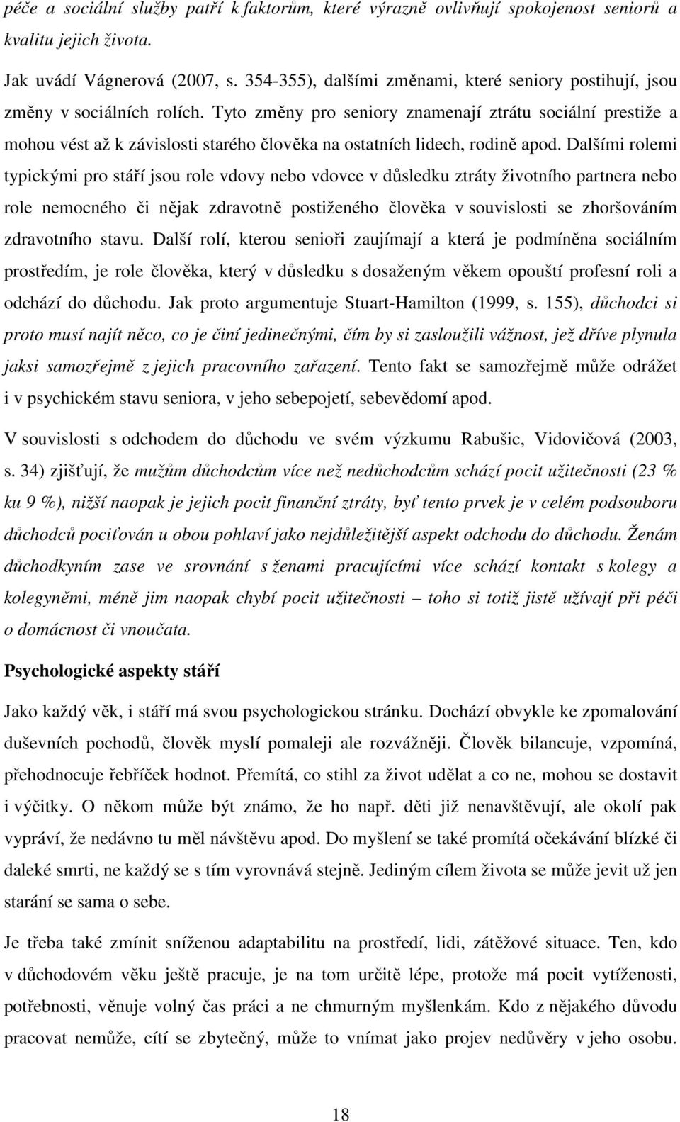 Tyto změny pro seniory znamenají ztrátu sociální prestiže a mohou vést až k závislosti starého člověka na ostatních lidech, rodině apod.