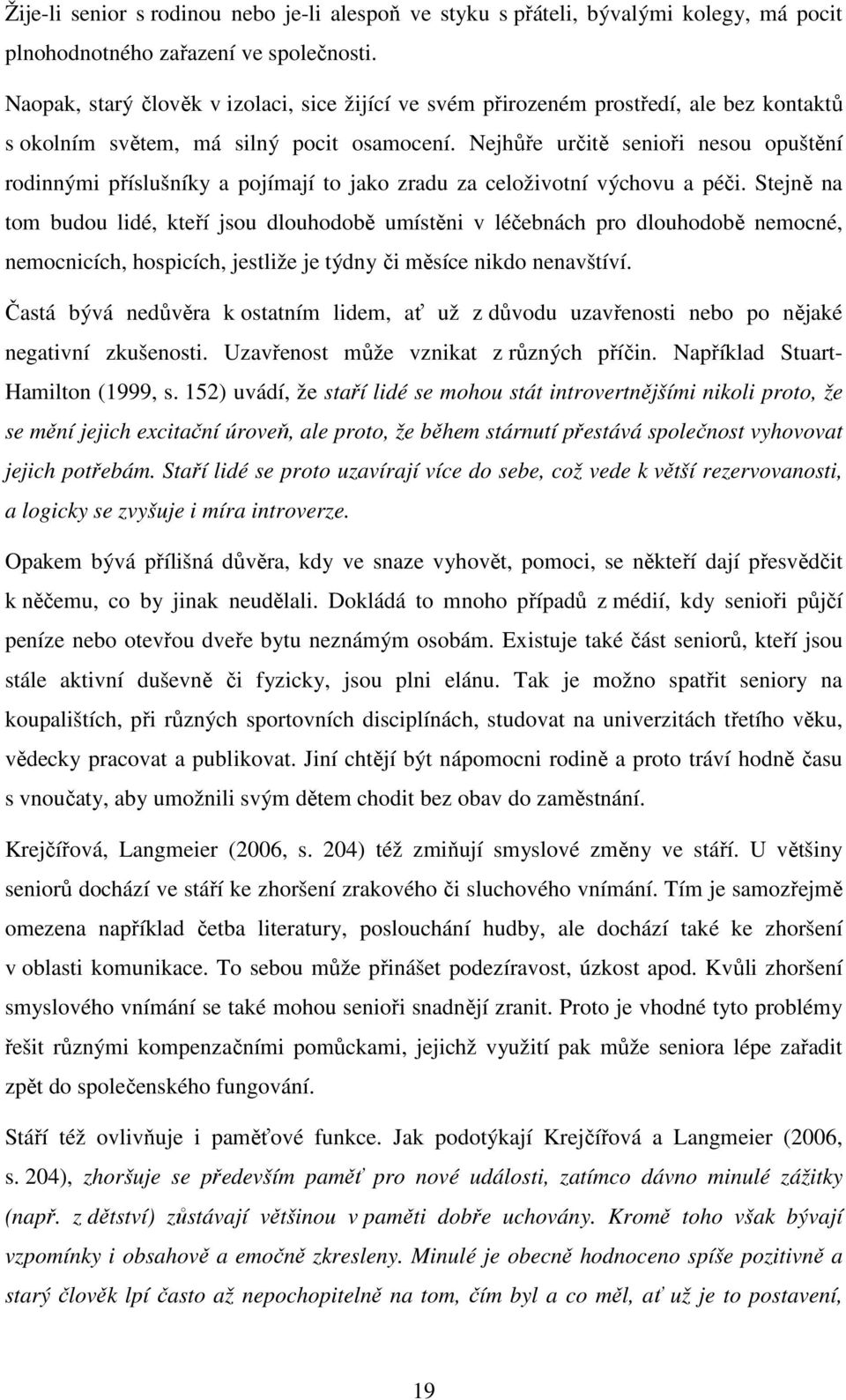 Nejhůře určitě senioři nesou opuštění rodinnými příslušníky a pojímají to jako zradu za celoživotní výchovu a péči.