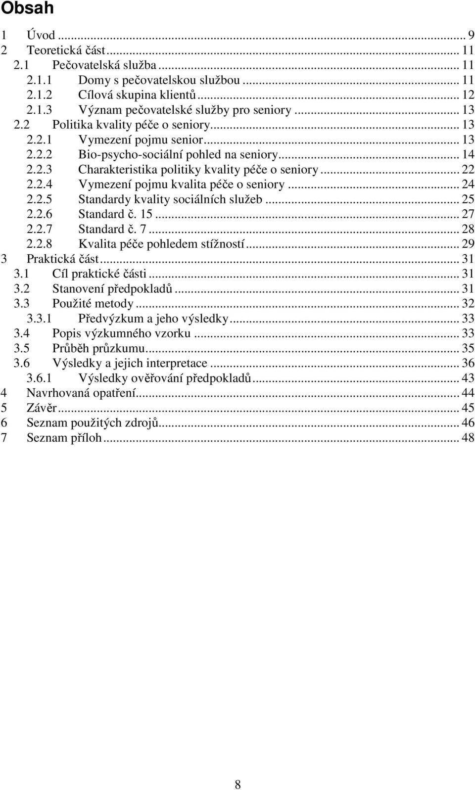 .. 24 2.2.5 Standardy kvality sociálních služeb... 25 2.2.6 Standard č. 15... 27 2.2.7 Standard č. 7... 28 2.2.8 Kvalita péče pohledem stížností... 29 3 Praktická část... 31 3.1 Cíl praktické části.