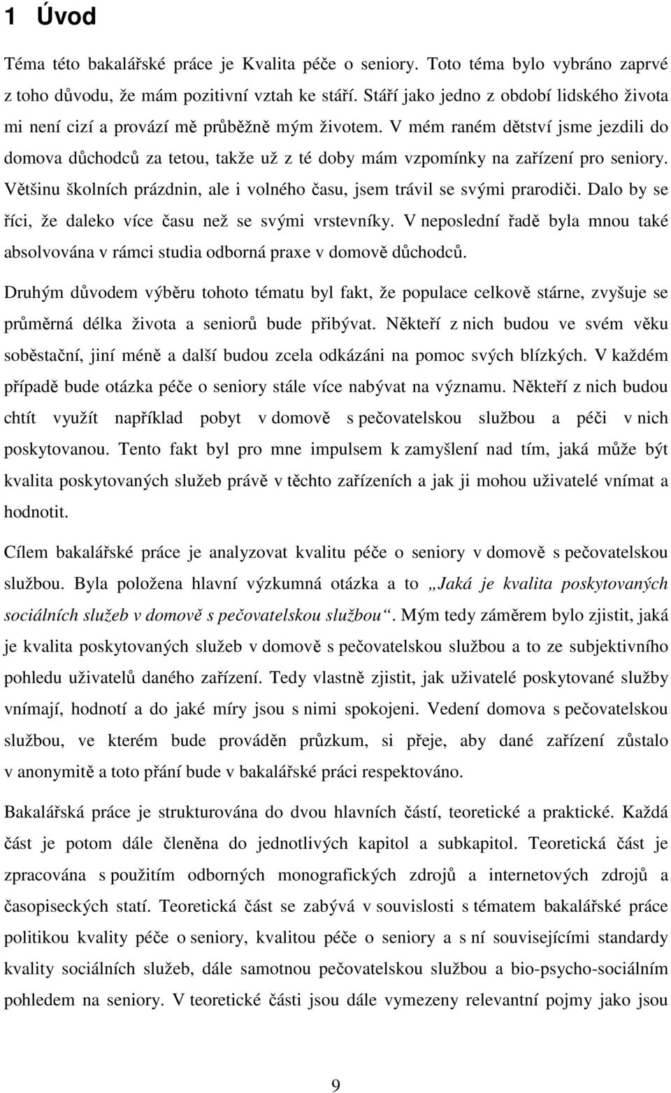 V mém raném dětství jsme jezdili do domova důchodců za tetou, takže už z té doby mám vzpomínky na zařízení pro seniory. Většinu školních prázdnin, ale i volného času, jsem trávil se svými prarodiči.