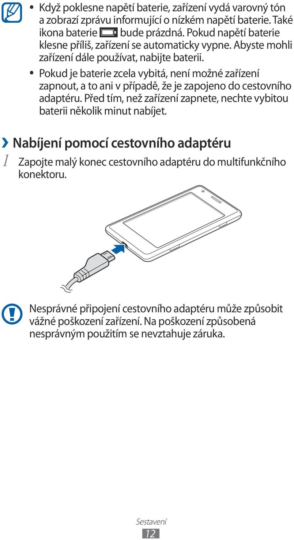 Pokud je baterie zcela vybitá, není možné zařízení zapnout, a to ani v případě, že je zapojeno do cestovního adaptéru.