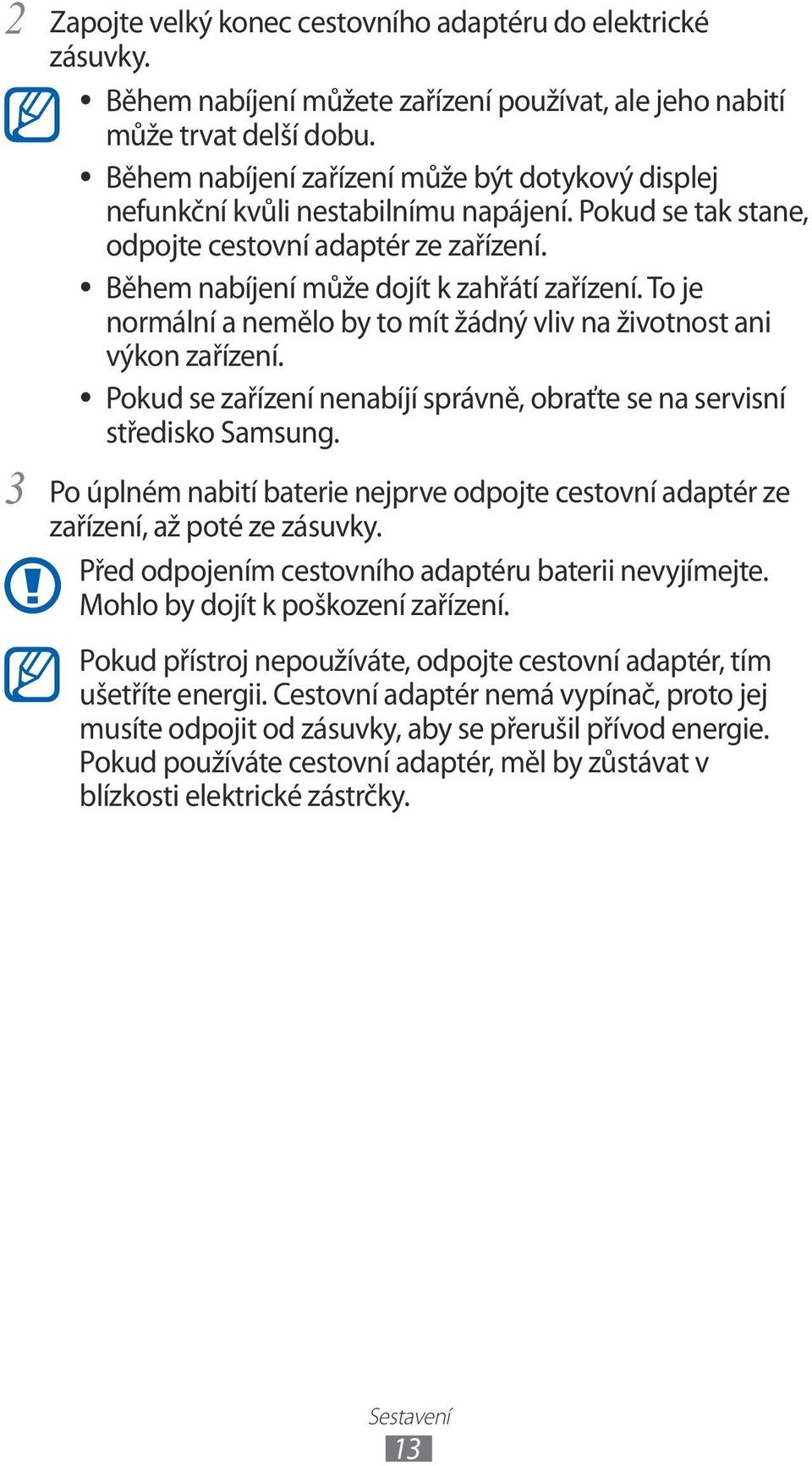 To je normální a nemělo by to mít žádný vliv na životnost ani výkon zařízení. Pokud se zařízení nenabíjí správně, obraťte se na servisní středisko Samsung.