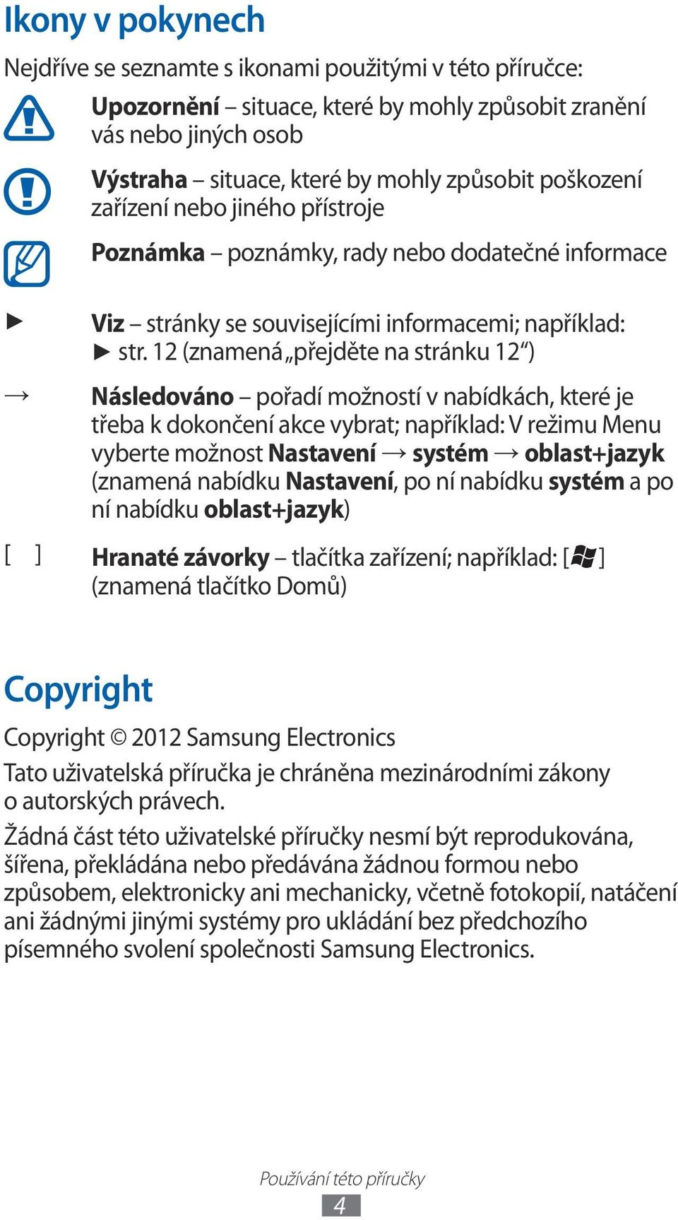 12 (znamená přejděte na stránku 12 ) Následováno pořadí možností v nabídkách, které je třeba k dokončení akce vybrat; například: V režimu Menu vyberte možnost Nastavení systém oblast+jazyk (znamená