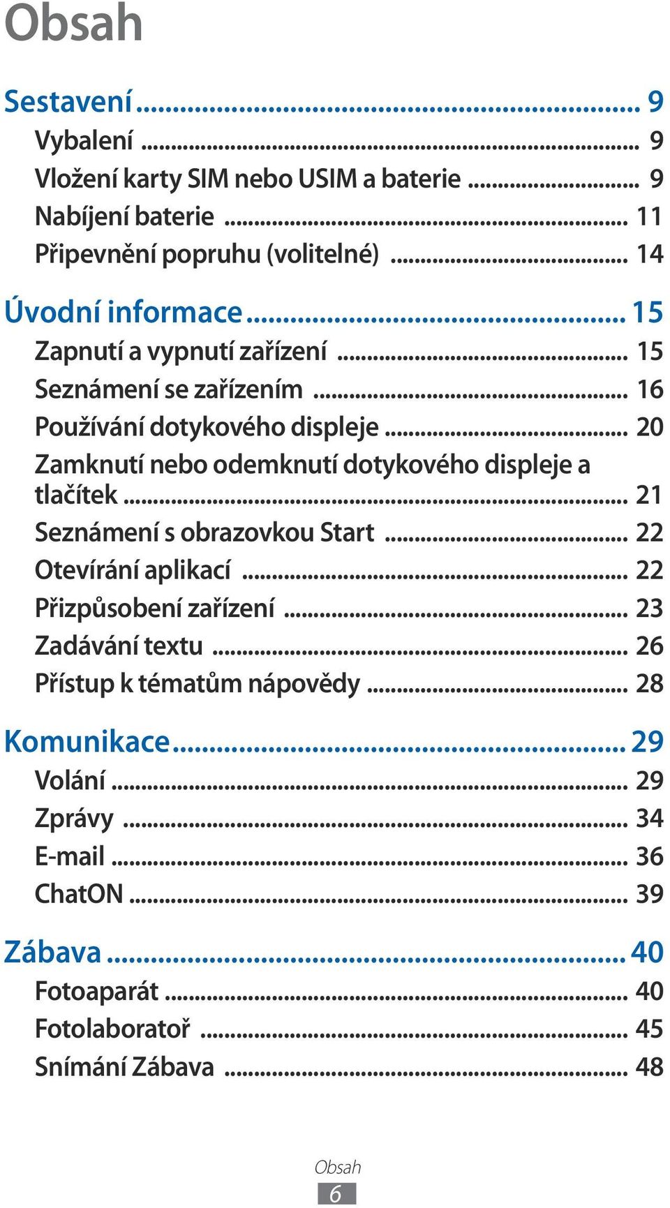 .. 20 Zamknutí nebo odemknutí dotykového displeje a tlačítek... 21 Seznámení s obrazovkou Start... 22 Otevírání aplikací... 22 Přizpůsobení zařízení.