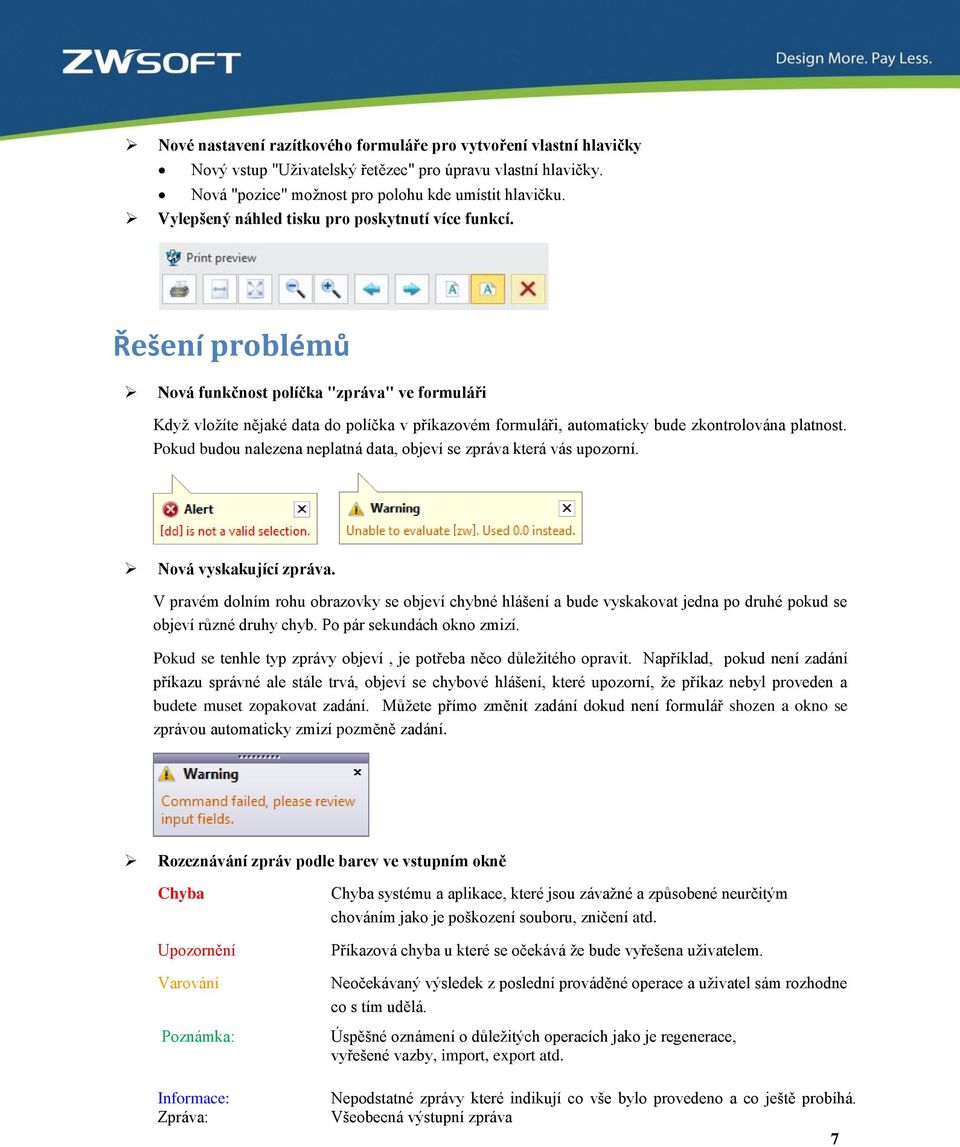 Řešení problémů Nová funkčnost políčka "zpráva" ve formuláři Když vložíte nějaké data do políčka v příkazovém formuláři, automaticky bude zkontrolována platnost.