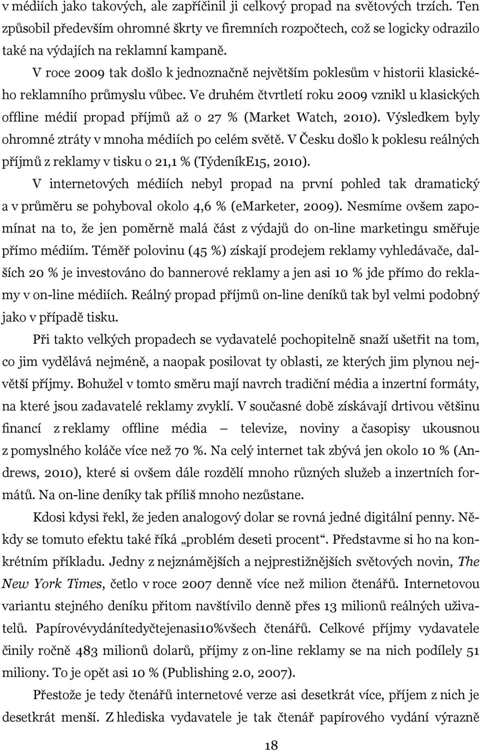 V roce 2009 tak došlo k jednoznačně největším poklesům v historii klasického reklamního průmyslu vůbec.