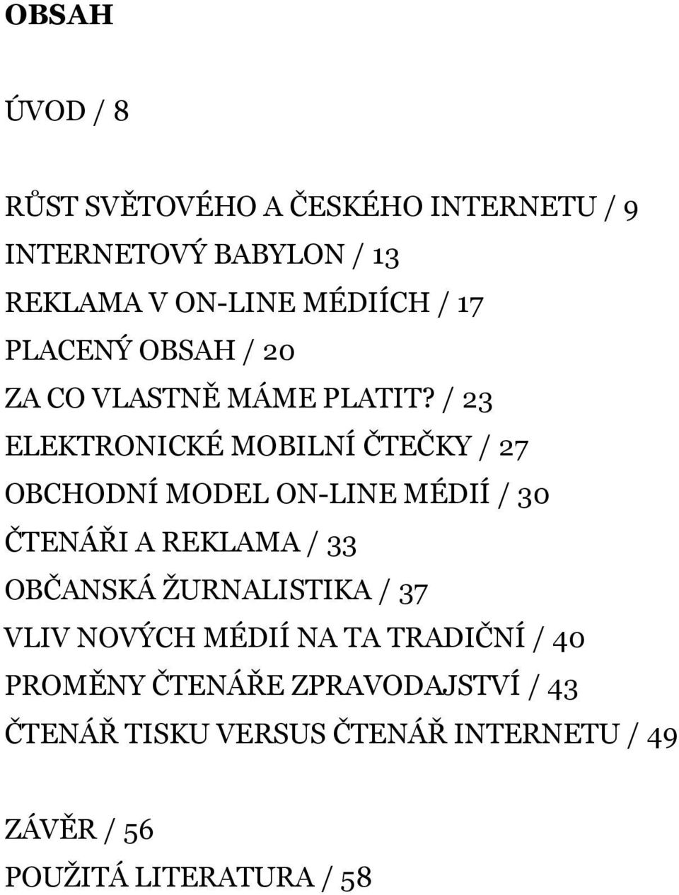 / 23 ELEKTRONICKÉ MOBILNÍ ČTEČKY / 27 OBCHODNÍ MODEL ON-LINE MÉDIÍ / 30 ČTENÁŘI A REKLAMA / 33 OBČANSKÁ