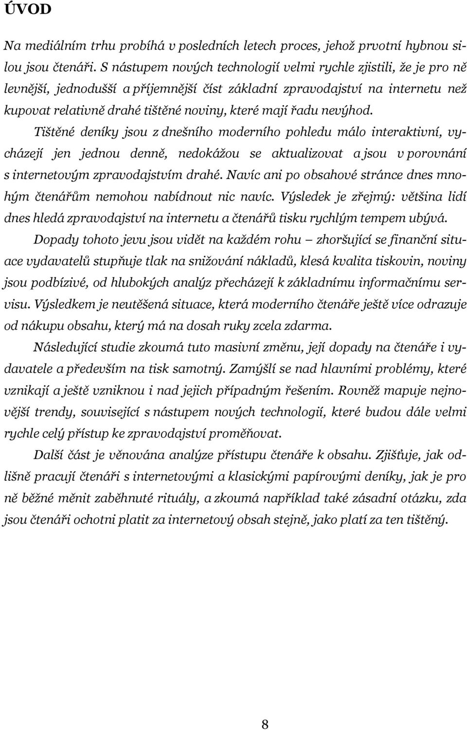 řadu nevýhod. Tištěné deníky jsou z dnešního moderního pohledu málo interaktivní, vycházejí jen jednou denně, nedokážou se aktualizovat a jsou v porovnání s internetovým zpravodajstvím drahé.