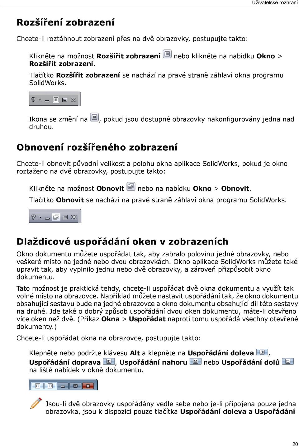 , pokud jsou dostupné obrazovky nakonfigurovány jedna nad Obnovení rozšířeného zobrazení Chcete-li obnovit původní velikost a polohu okna aplikace SolidWorks, pokud je okno roztaženo na dvě