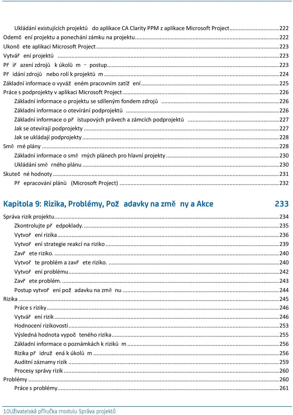 .. 225 Práce s podprojekty v aplikaci Microsoft Project... 226 Základní informace o projektu se sdíleným fondem zdrojů... 226 Základní informace o otevírání podprojektů.