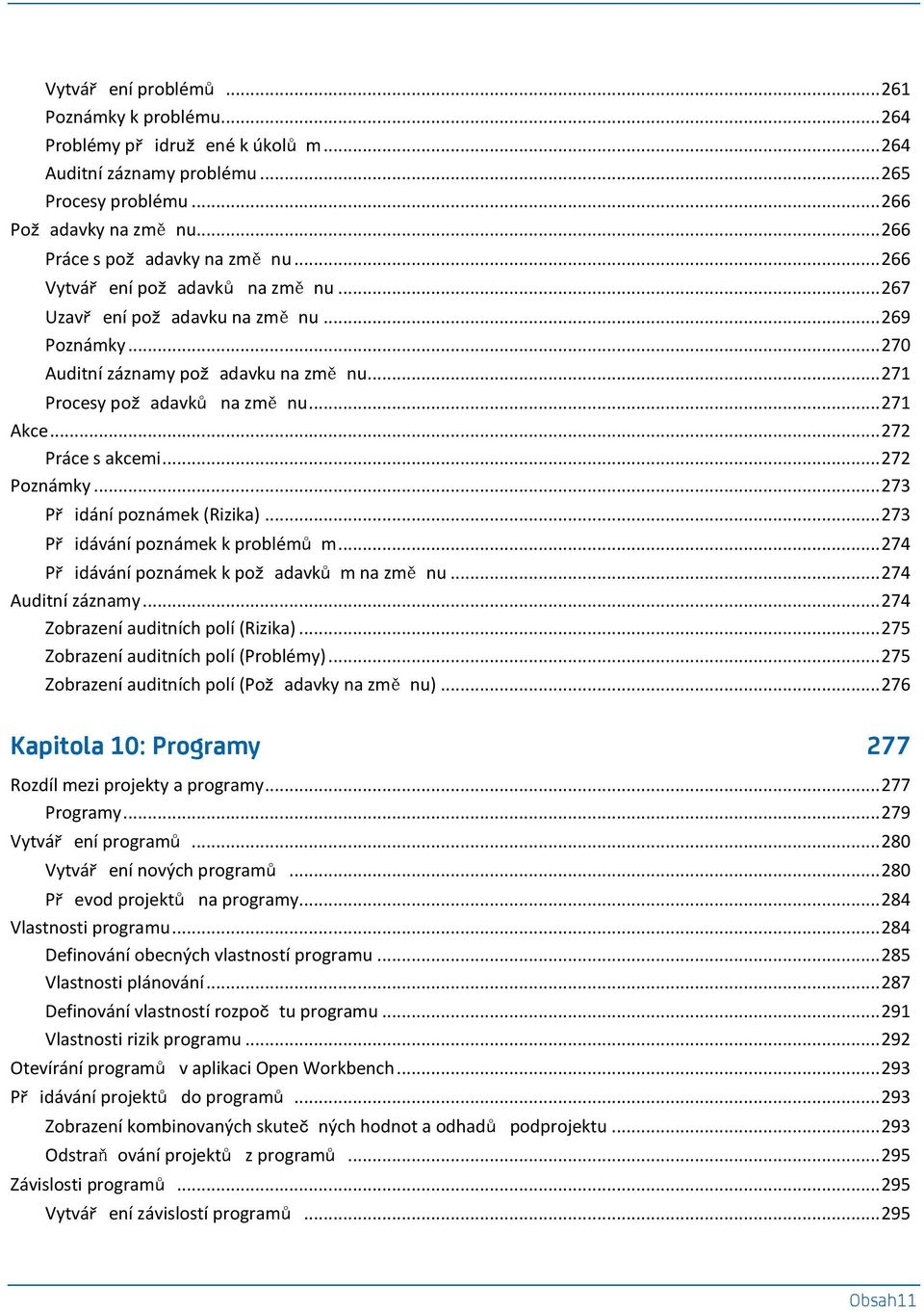 .. 271 Procesy pož adavků na změ nu... 271 Akce... 272 Práce s akcemi... 272 Poznámky... 273 Př idání poznámek (Rizika)... 273 Př idávání poznámek k problémů m.