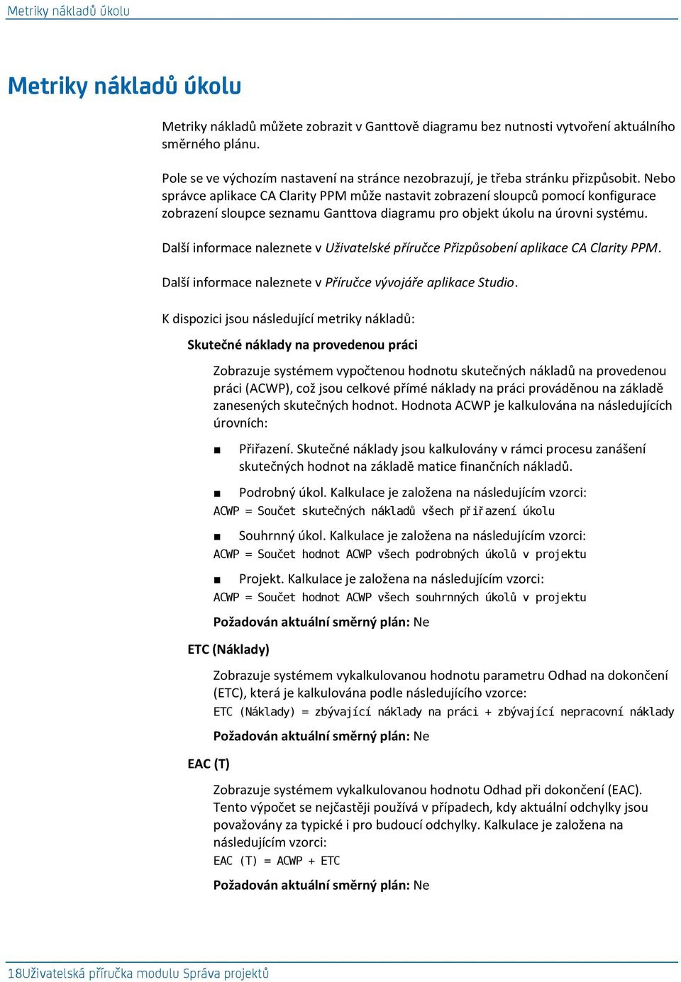 Nebo správce aplikace CA Clarity PPM může nastavit zobrazení sloupců pomocí konfigurace zobrazení sloupce seznamu Ganttova diagramu pro objekt úkolu na úrovni systému.