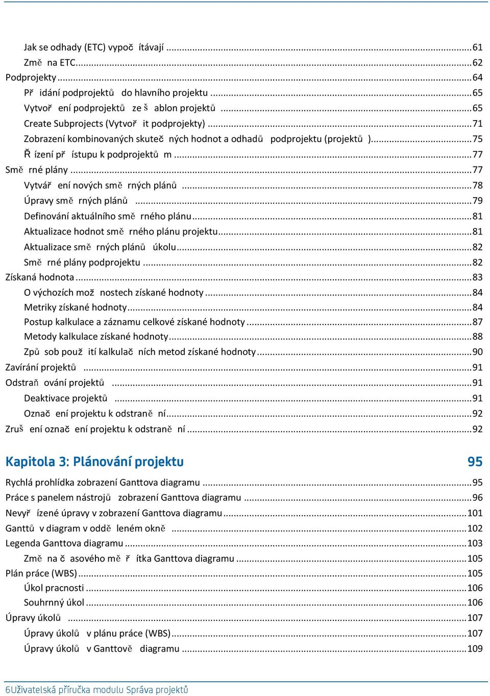 .. 77 Vytvář ení nových smě rných plánů... 78 Úpravy smě rných plánů... 79 Definování aktuálního smě rného plánu... 81 Aktualizace hodnot smě rného plánu projektu.