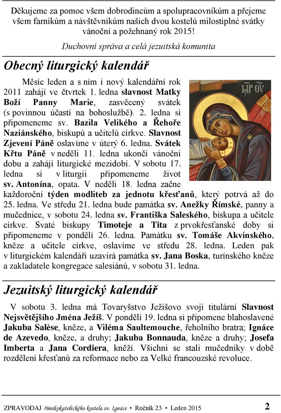 ledna slavnost Matky Boží Panny Marie, zasvěcený svátek (s povinnou účastí na bohoslužbě). 2. ledna si připomeneme sv. Bazila Velikého a Řehoře Naziánského, biskupů a učitelů církve.