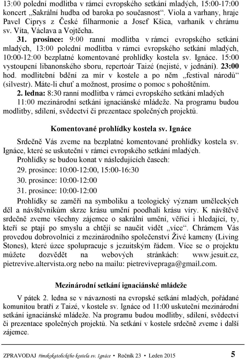 prosince: 9:00 ranní modlitba v rámci evropského setkání mladých, 13:00 polední modlitba v rámci evropského setkání mladých, 10:00-12:00 bezplatné komentované prohlídky kostela sv. Ignáce.