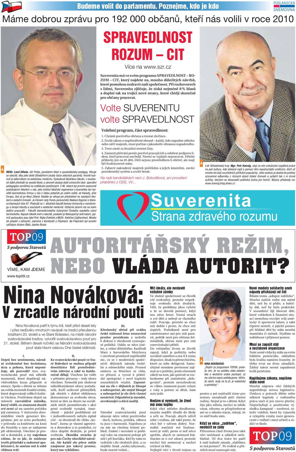 Při rozhovorech s lidmi, Suverenita zjišťuje, že získá nejméně 8 % hlasů a doplní tak na trojici nové strany, které chtějí skutečně pro občany pracovat. Volte SUVERENITU volte SPRAVEDLNOST MUDr.