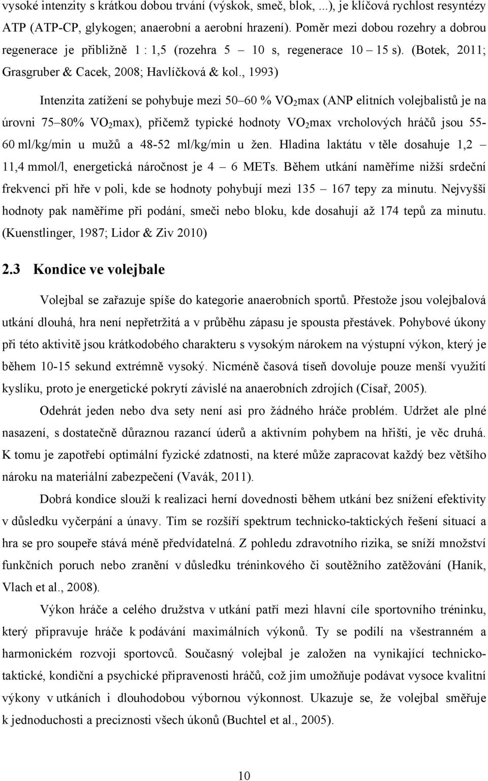 , 1993) Intenzita zatížení se pohybuje mezi 50 60 % VO 2 max (ANP elitních volejbalistů je na úrovni 75 80% VO 2 max), přičemž typické hodnoty VO 2 max vrcholových hráčů jsou 55-60 ml/kg/min u mužů a