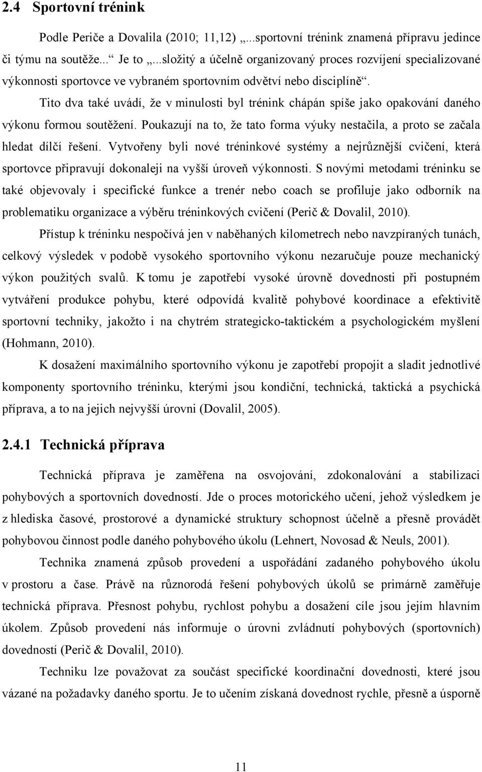 Tito dva také uvádí, že v minulosti byl trénink chápán spíše jako opakování daného výkonu formou soutěžení. Poukazují na to, že tato forma výuky nestačila, a proto se začala hledat dílčí řešení.