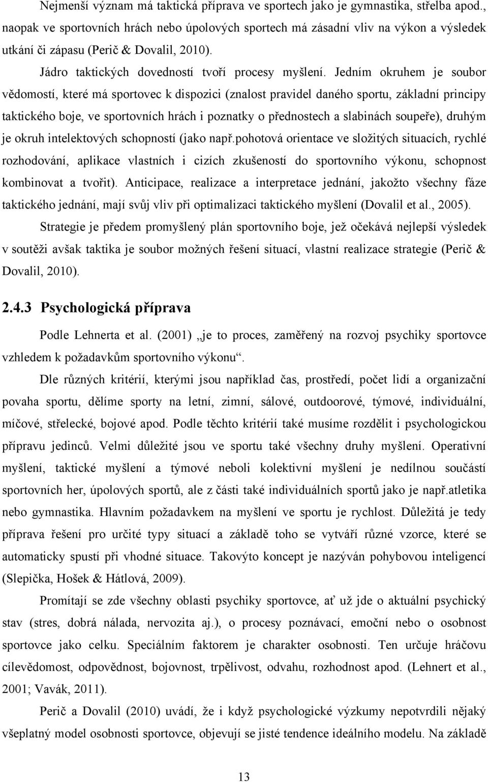 Jedním okruhem je soubor vědomostí, které má sportovec k dispozici (znalost pravidel daného sportu, základní principy taktického boje, ve sportovních hrách i poznatky o přednostech a slabinách