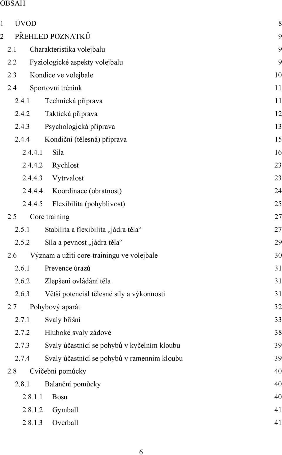 5 Core training 27 2.5.1 Stabilita a flexibilita jádra těla 27 2.5.2 Síla a pevnost jádra těla 29 2.6 Význam a užití core-trainingu ve volejbale 30 2.6.1 Prevence úrazů 31 2.6.2 Zlepšení ovládání těla 31 2.