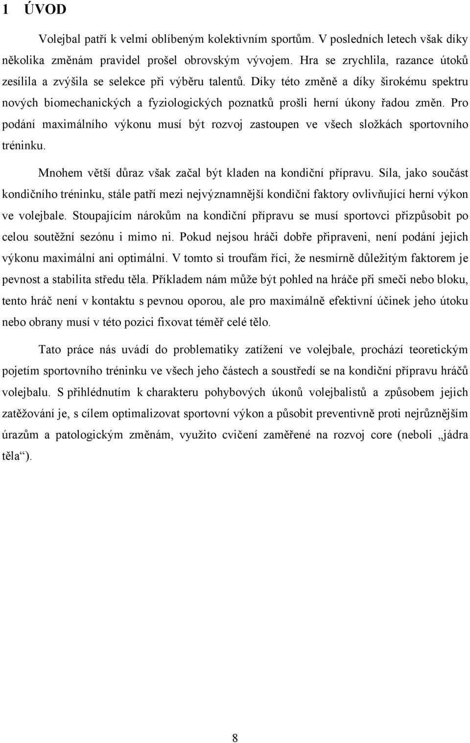 Díky této změně a díky širokému spektru nových biomechanických a fyziologických poznatků prošli herní úkony řadou změn.