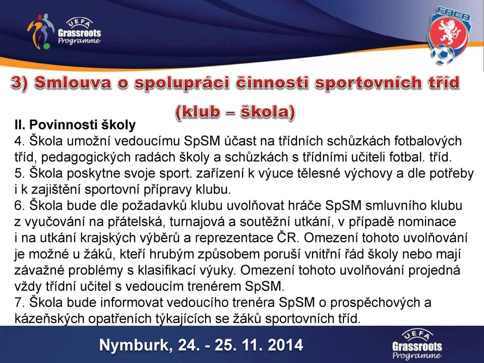 Škola bude dle požadavků klubu uvolňovat hráče SpSM smluvního klubu z vyučování na přátelská, turnajová a soutěžní utkání, v případě nominace i na utkání krajských výběrů a reprezentace ČR.