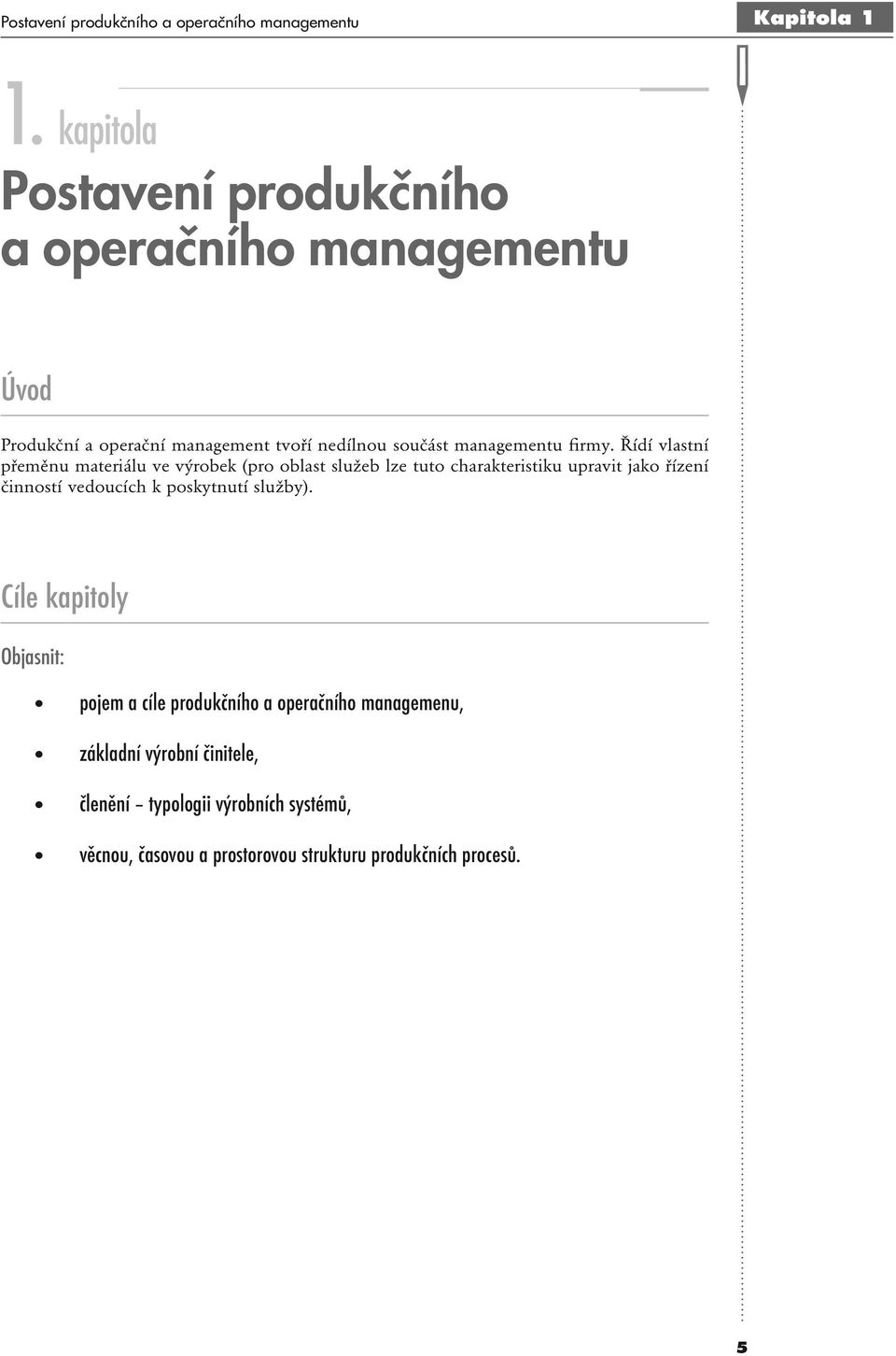 Řídí vlastní přeměnu materiálu ve výrobek (pro oblast služeb lze tuto charakteristiku upravit jako řízení činností vedoucích k