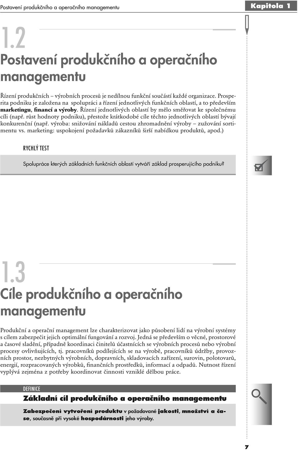 Řízení jednotlivých oblastí by mělo směřovat ke společnému cíli (např. růst hodnoty podniku), přestože krátkodobé cíle těchto jednotlivých oblastí bývají konkurenční (např.