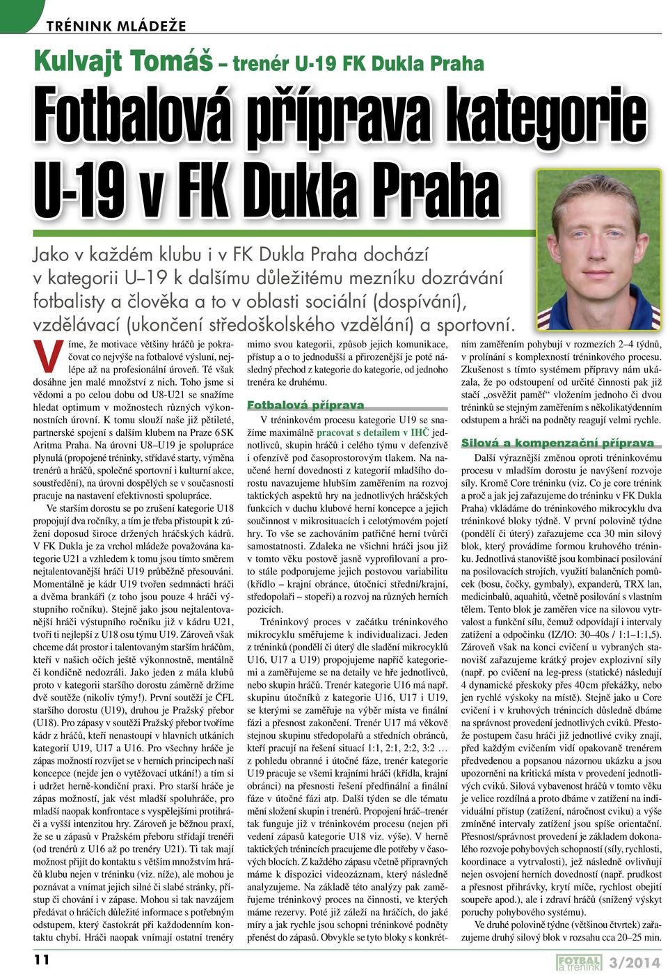 Víme, že motivace většiny hráčů je pokračovat co nejvýše na fotbalové výsluní, nejlépe až na profesionální úroveň. Té však dosáhne jen malé množství z nich.